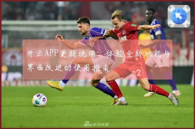 开云APP更新说明：体验全新功能与界面改进的使用指南