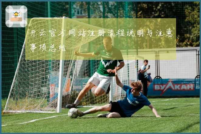 开云官方网站注册流程说明与注意事项总结