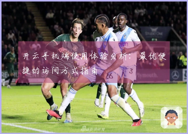 开云手机端使用体验分析:最优便捷的访问方式指南